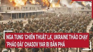 Tin thế giới Nga tung ‘chiến thuật lạ’ Ukraine tháo chạy ‘pháo đài’ Chasov Yar bị bắn phá