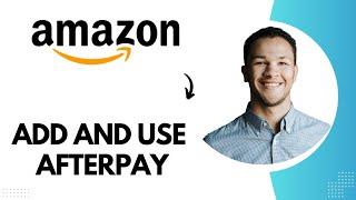 How to Add and Use Afterpay on Amazon Best Method