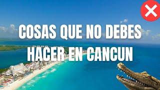 Si viajas a Cancun Evita hacer esto 