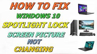 how to fix Windows 10 Spotlight Lock Screen Picture not changing   Stuck on the same Picture