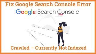 How To Fix Page Indexing Google Search Console Crawled – Currently Not Indexed