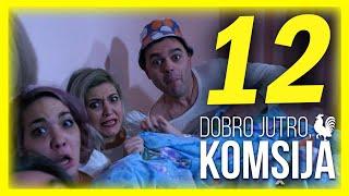 DOBRO JUTRO KOMŠIJA - EPIZODA 12