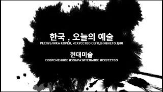 Республика Корея - Искусство сегодняшнего дня. СОВРЕМЕННОЕ ИСКУССТВО  한국 오늘의 예술 - 현대미술