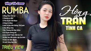 HỒNG TRẦN TÌNH CA  THƯƠNG LY BIỆT - LK Nhạc Trẻ Rumba 8x 9x Hót TikTok - ALBUM RUMBA XUẤT SẮC NHẤT