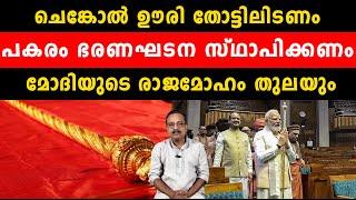 ചെങ്കോൽ ഊരി തോട്ടിലിടണം പകരം ഭരണഘടന സ്ഥാപിക്കണം മോദിയുടെ രാജമോഹം തുലയും.. bjp