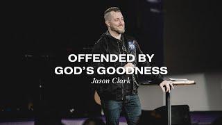 Offended by Gods Goodness  Jason Clark - The Gate Church