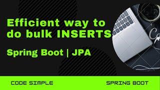 Efficient way to do bulkbatch INSERTS  Spring Boot  JPA  Performance tuning & Optimisation