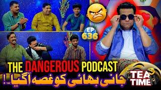 Jani Bhai Ko Ghusa A Gaya  The Dangerous Podcast  Tea Time Ep 636