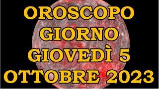 OROSCOPO DEL GIORNO GIOVEDÌ 5 OTTOBRE 2023