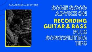 Good Advice on Recording Guitar & Bass AND Songwriting Tips