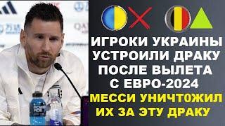 МЕССИ УНИЧТОЖИЛ ИГРОКОВ СБОРНОЙ УКРАИНЫ ЗА ДРАКУ ПОСЛЕ ВЫЛЕТА С ЧЕМПИОНАТА ЕВРОПЫ 2024 ОТ БЕЛЬГИИ