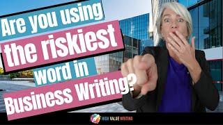 Are YOU using the RISKIEST word in Business Writing?