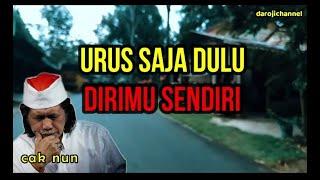 Urus Saja Dulu Dirimu Sendiri Cak Nun