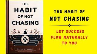 The Habit of Not Chasing Let Success Flow Naturally To You Audiobook