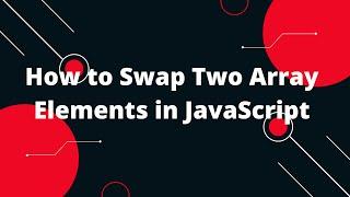 Swap Two Array Elements in JavaScript in 3 Simple Steps