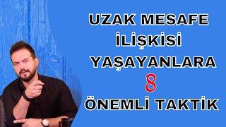 UZAK MESAFE İLİŞKİSİ YAŞAYANLARA TAVSİYELER. 8 ÖNEMLİ TAKTİK. NELERE DİKKAT ETMELİ?