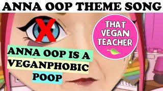 Anna Oop Is A Veganphobic Poop - Theme Song -  Dont Be Racist Towards Animals @annaoop