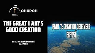 I AM WELL Church Sermon #32 The Great I AMs Good Creation Part 7 Creation Deceivers Expose