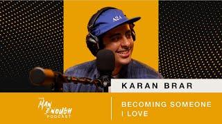 Karan Brar Becoming Someone I Love  The Man Enough Podcast