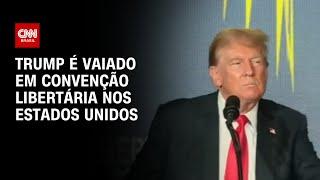 Trump é vaiado em convenção libertária nos EUA  AGORA CNN