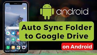 Auto Sync Folder to Google Drive on Android 