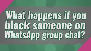 What happens if you block someone on WhatsApp group chat?