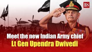 Meet the new Indian Army chief  Lt Gen Upendra Dwivedi  Chief of Army Staff