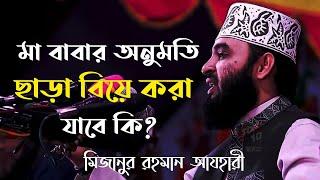 মা বাবার অনুমতি ছাড়া বিয়ে করা যাবে? অবাধ্য হয়ে বিয়ে করলে কিভাবে ক্ষমা পাব?  মিজানুর রহমান আজহারী