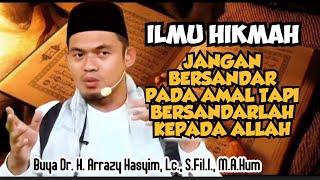 ILMU HIKMAH JANGAN BERSANDAR PADA AMAL TAPI BERSANDARLAH KEPADA ALLAH - BUYA ARRAZY HASYIM