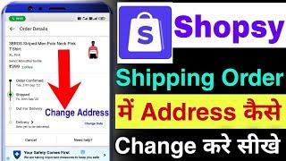 shopsy me address kaise change kare  how to change address in shopsy after shipping address