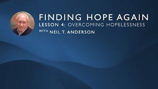 Finding Hope Again  Lesson 4 Overcoming Hopelessness  Neil T. Anderson