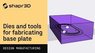 Dies and tools for fabricating base plate  Shapr3D Design for Manufacturing