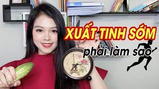 Xuất tinh sớm yếu sinh lý và bí quyết khắc phục để kéo dài thời gian quan hệ Nữ hoàng tình dục học