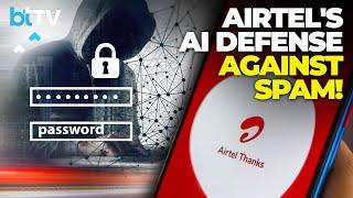 Airtel Launches Indias First AI-Powered Spam Detection Solution For Calls And SMS