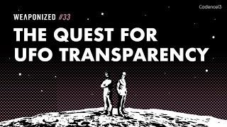 The Quest For UFO Transparency  WEAPONIZED  EP #33