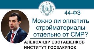 Может ли заказчик оплатить стройматериалы отдельно от СМР Закон № 44-ФЗ? 18.04.2024