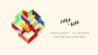 Macklemore X Ed Sheeran - Same Love FAUL & WAD remix