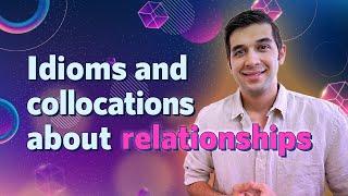English Idioms & Collocations Relationships + With practical examples