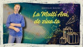 Veaceslav Busuioc - LA MULȚI ANI DE ZIUA TA I Official Audio