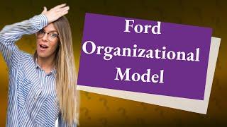 What is the Ford organizational model?