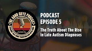 Ep. 5 The ADHD Guys Podcast The Truth About The Rise in Late Autism Diagnoses