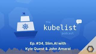 The Kubelist Podcast - Ep. #34 Slim.AI with Kyle Quest and John Amaral