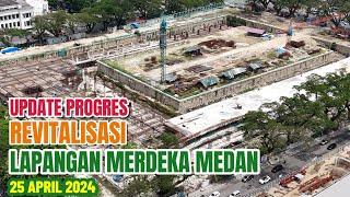 UPDATE‼️REVITALISASI LAPANGAN MERDEKA MEDAN ǁ 25 APRIL 2024