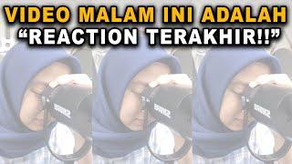 VIDEO MALAM INI ADALAH REACTION TERAKHIR