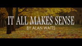 Alan Watts  It All Makes Sense.