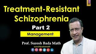 Management of Treatment-Resistant Schizophrenia Part 2 Assessment & Treatment