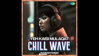 Yeh Kaisi Mulaqat - Chill Wave - By Prashant Kumar