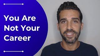 You Are Not Your Career - Find True Confidence