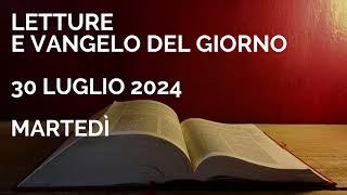 Letture e Vangelo del giorno - Martedì 30 Luglio 2024 Audio letture della Parola Vangelo di oggi