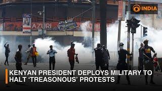 Kenyan President deploys military to halt ‘treasonous’ protests